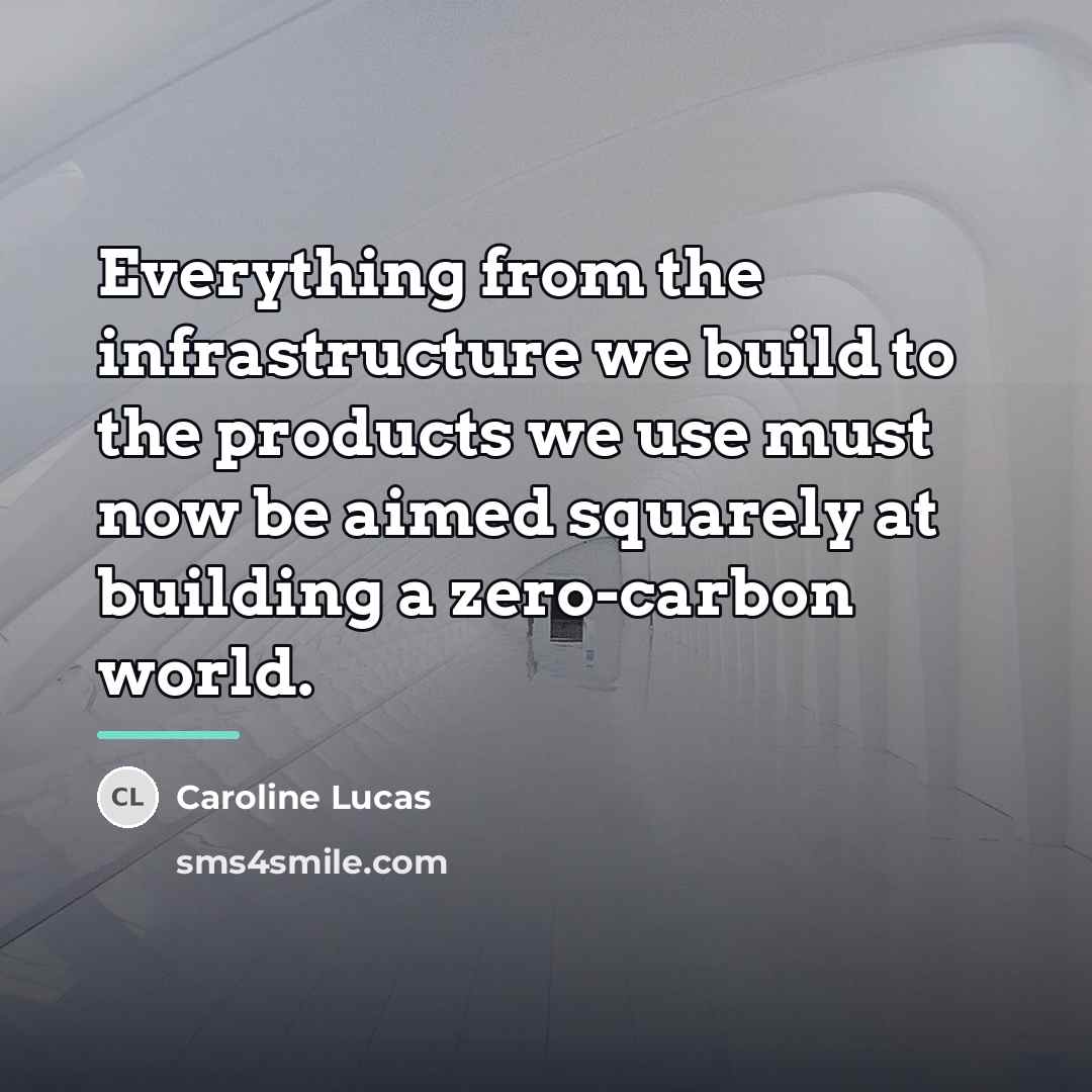 “Everything from the infrastructure we build to the products we…” quote by Caroline Lucas