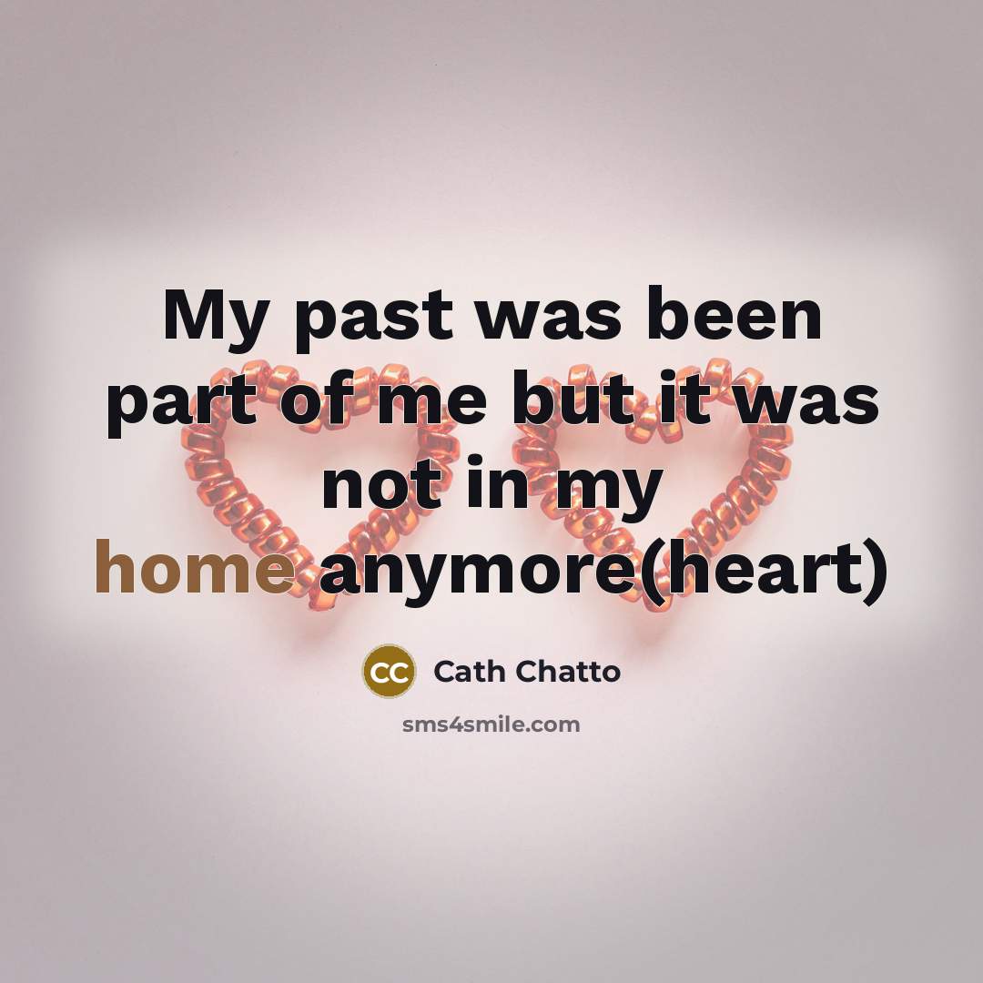 “My past was been part of me but it was not in my home anymore(heart)” quote by Cath Chatto