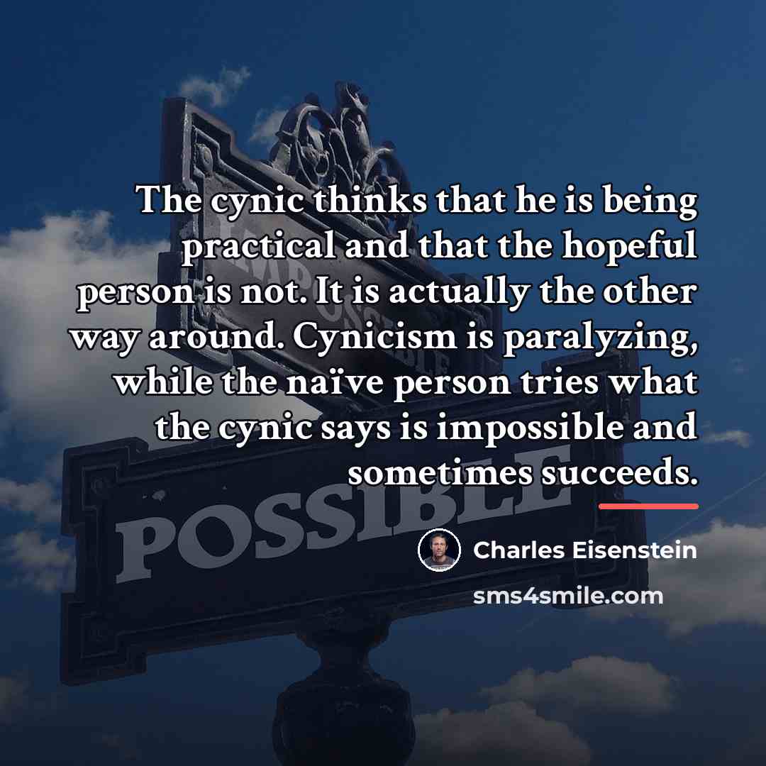 “The cynic thinks that he is being practical and that…” quote by Charles Eisenstein