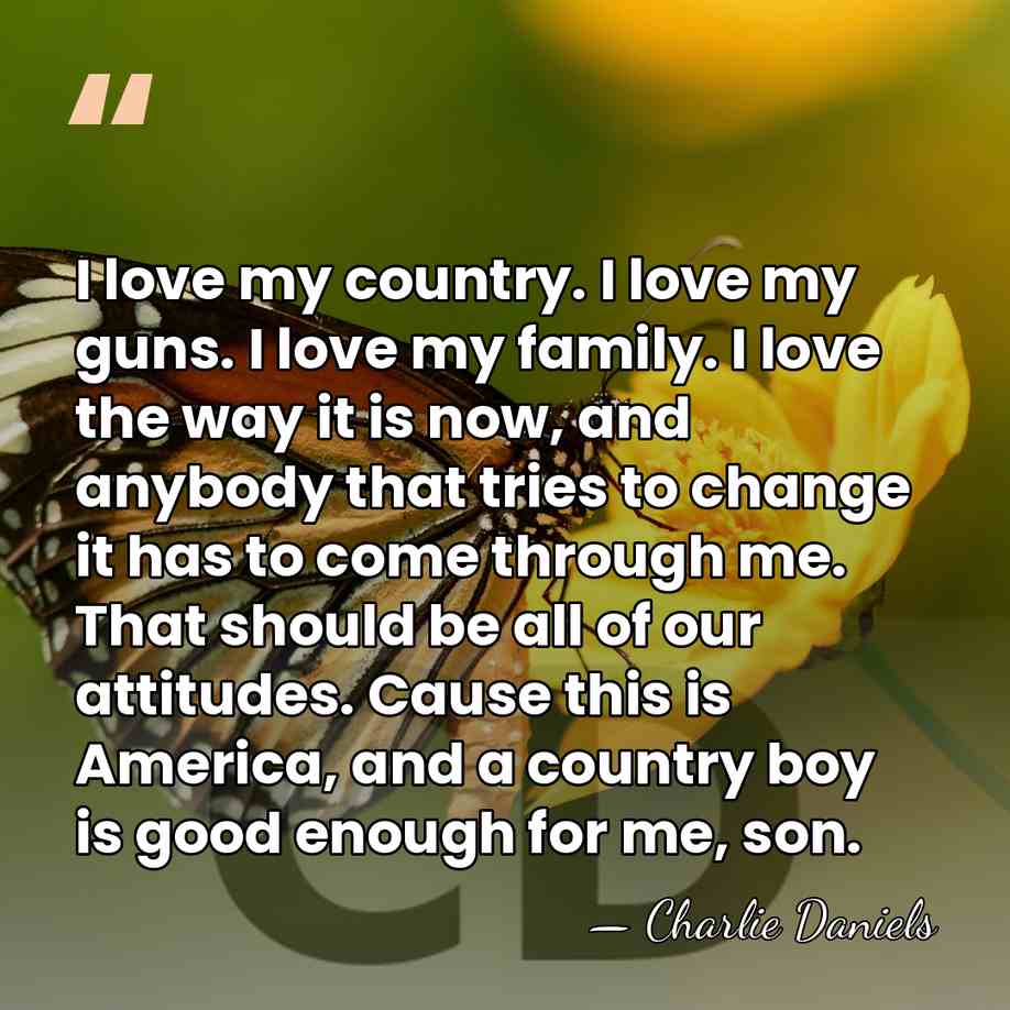 I love my country. I love my guns. I love my family.&hellip; - Charlie Daniels