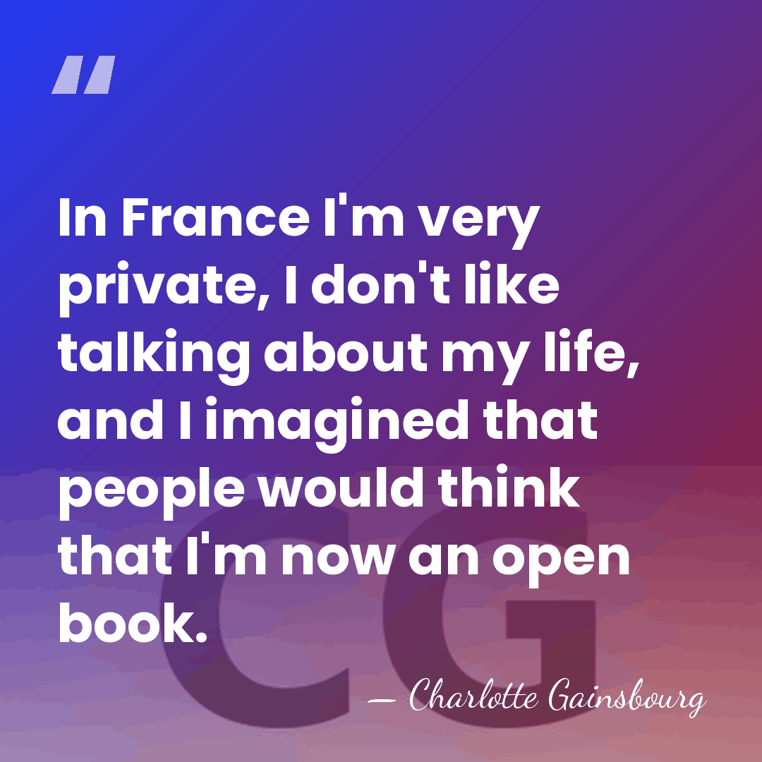 In France I'm very private, I don't like talking about my life,&hellip; - Charlotte Gainsbourg