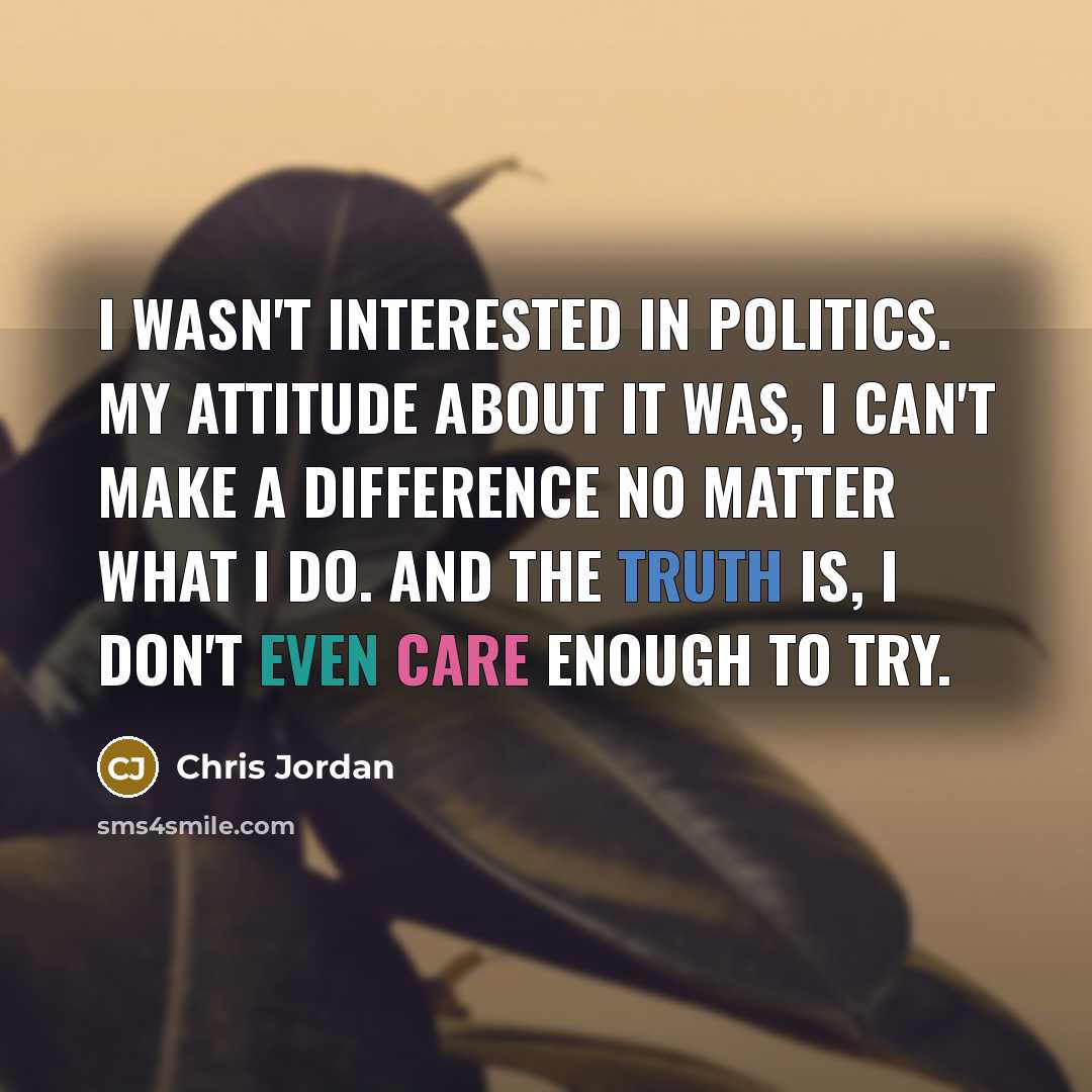 “I wasn't interested in politics. My attitude about it was,…” quote by Chris Jordan