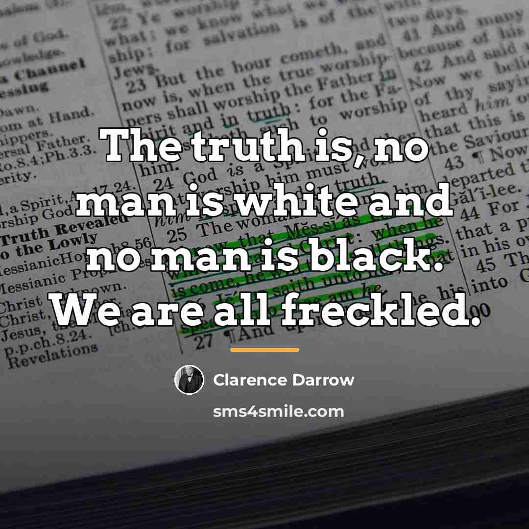 “The truth is, no man is white and no man…” quote by Clarence Darrow