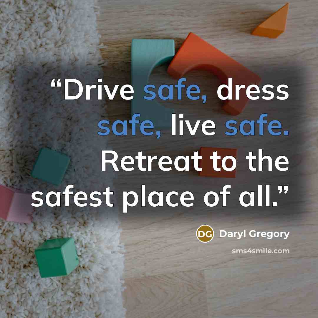 “Drive safe, dress safe, live safe. Retreat to the safest place of all.” quote by Daryl Gregory