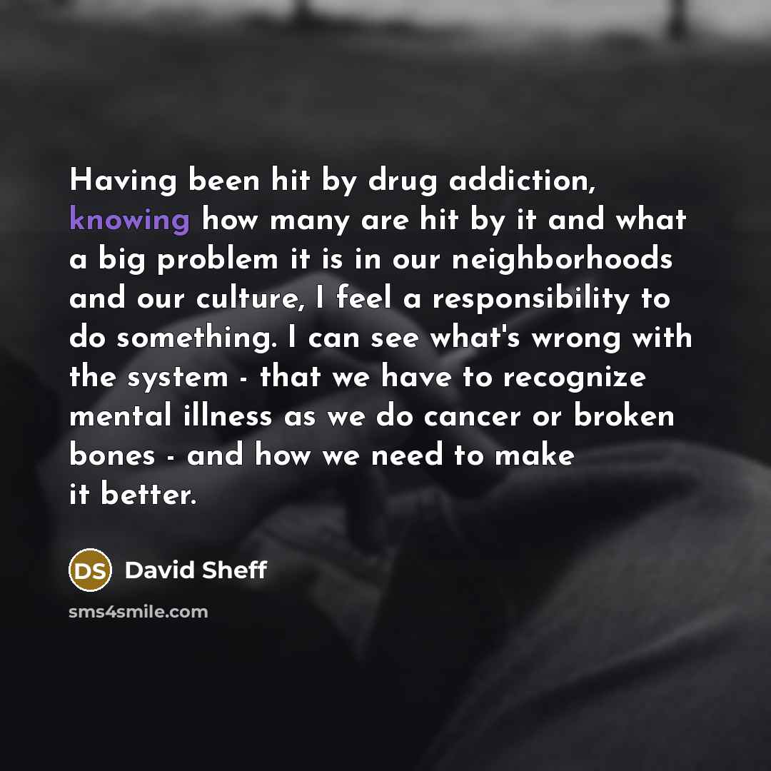 “Having been hit by drug addiction, knowing how many are…” quote by David Sheff