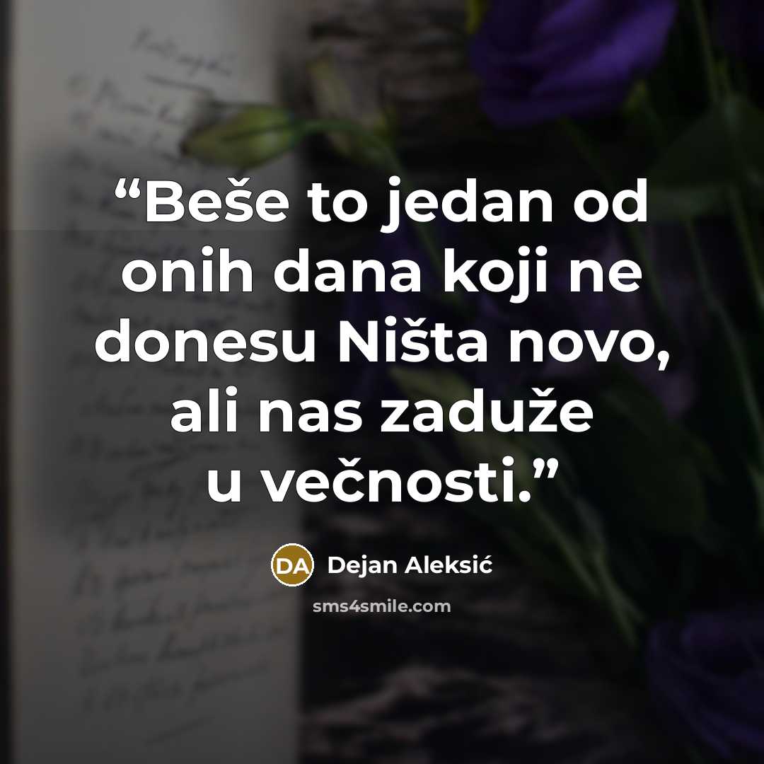 “Beše to jedan od onih dana koji ne donesu Ništa novo, ali nas zaduže u večnosti.” quote by Dejan Aleksić