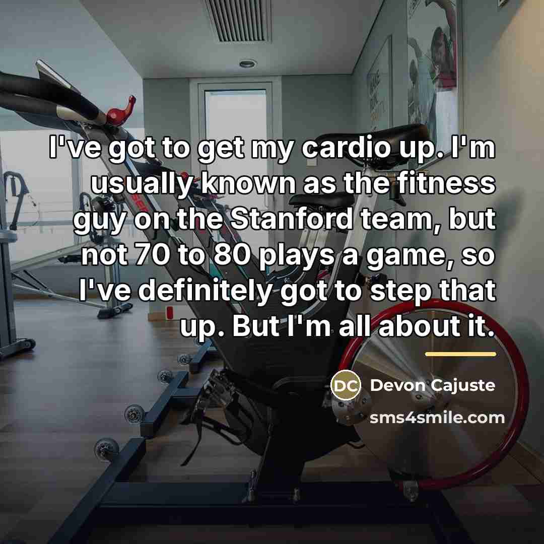 “I've got to get my cardio up. I'm usually known…” quote by Devon Cajuste