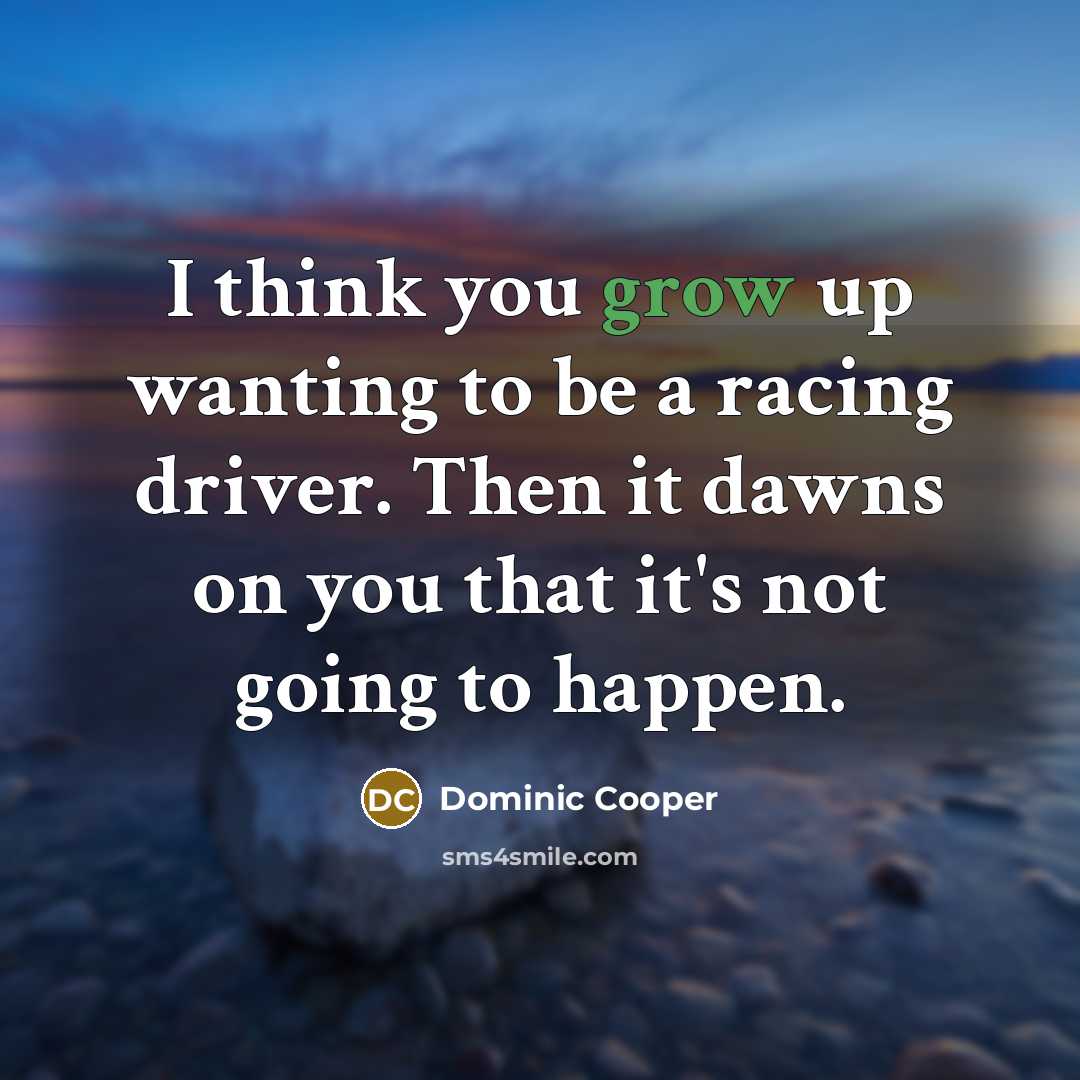 “I think you grow up wanting to be a racing…” quote by Dominic Cooper