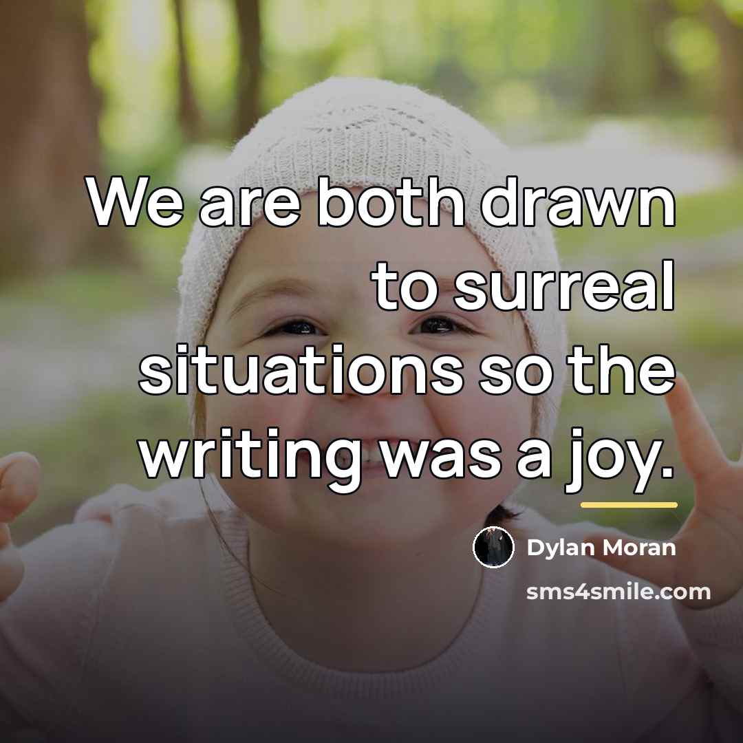 “We are both drawn to surreal situations so the writing…” quote by Dylan Moran