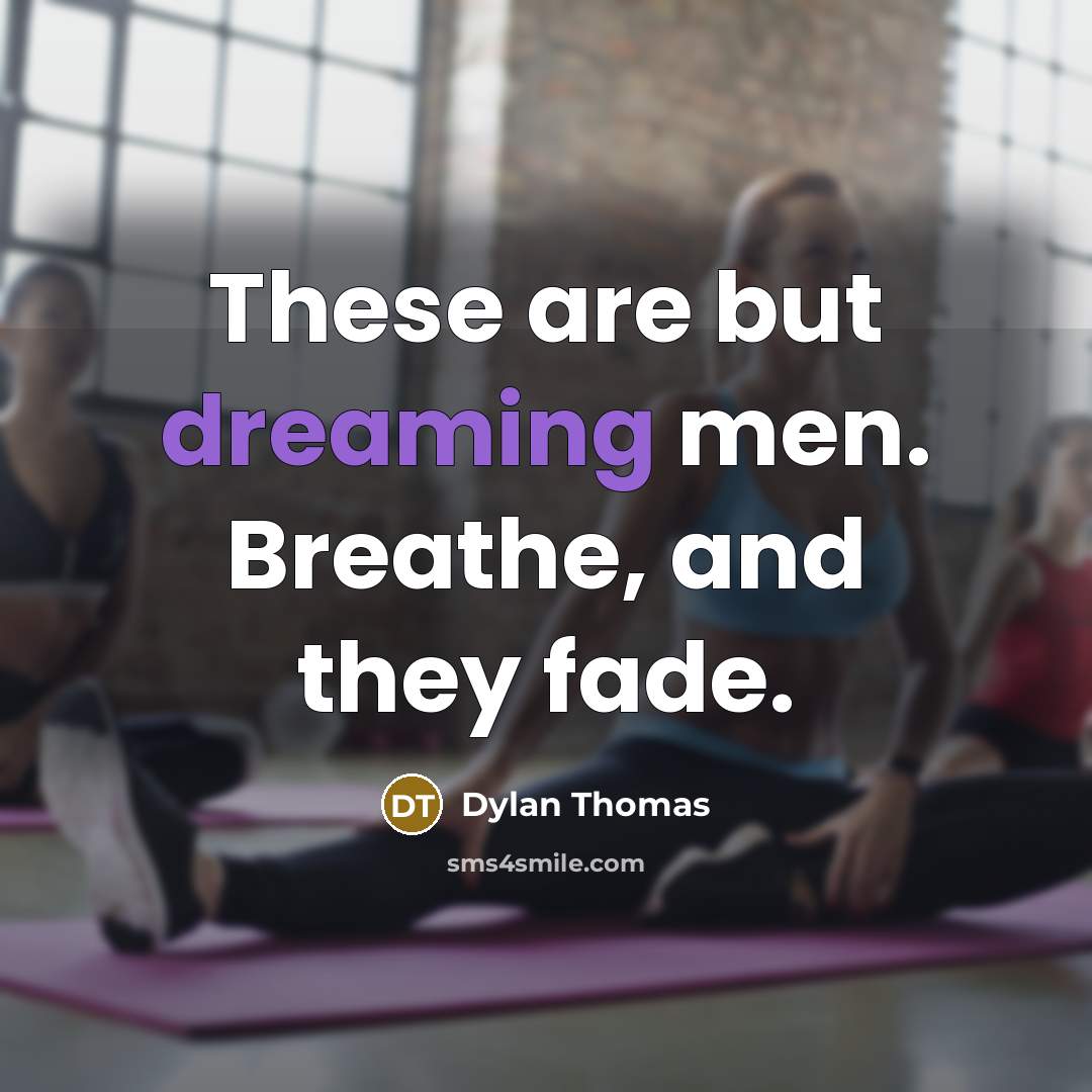 “These are but dreaming men. Breathe, and they fade.…” quote by Dylan Thomas
