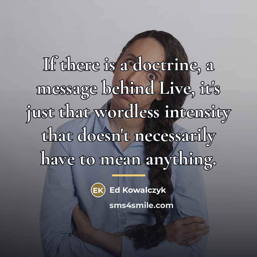 “If there is a doctrine, a message behind Live, it's…” quote by Ed Kowalczyk