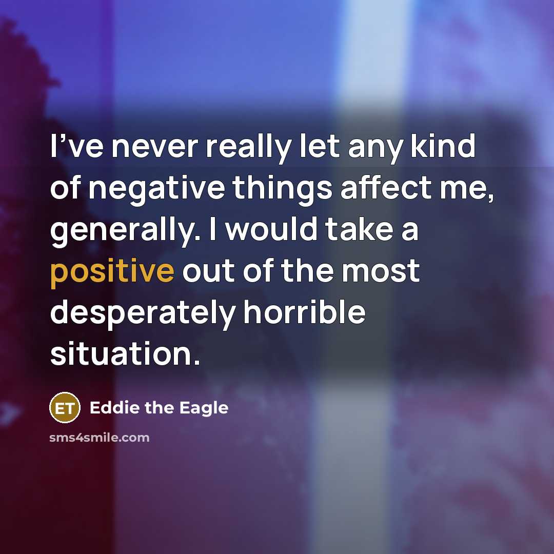 “I've never really let any kind of negative things affect…” quote by Eddie the Eagle
