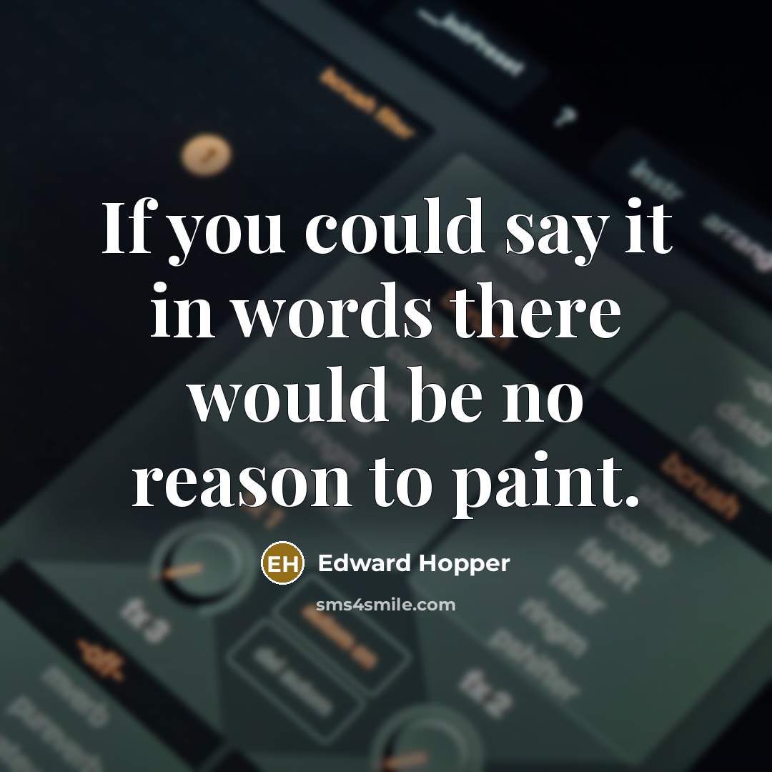 “If you could say it in words there would be…” quote by Edward Hopper