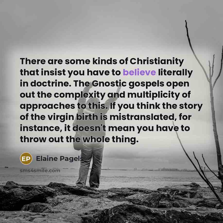 “There are some kinds of Christianity that insist you have…” quote by Elaine Pagels