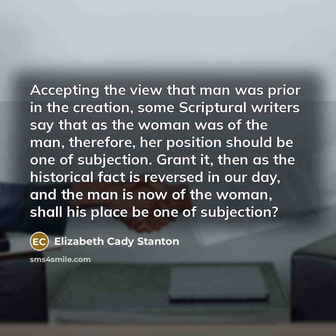 “Accepting the view that man was prior in the creation,…” quote by Elizabeth Cady Stanton
