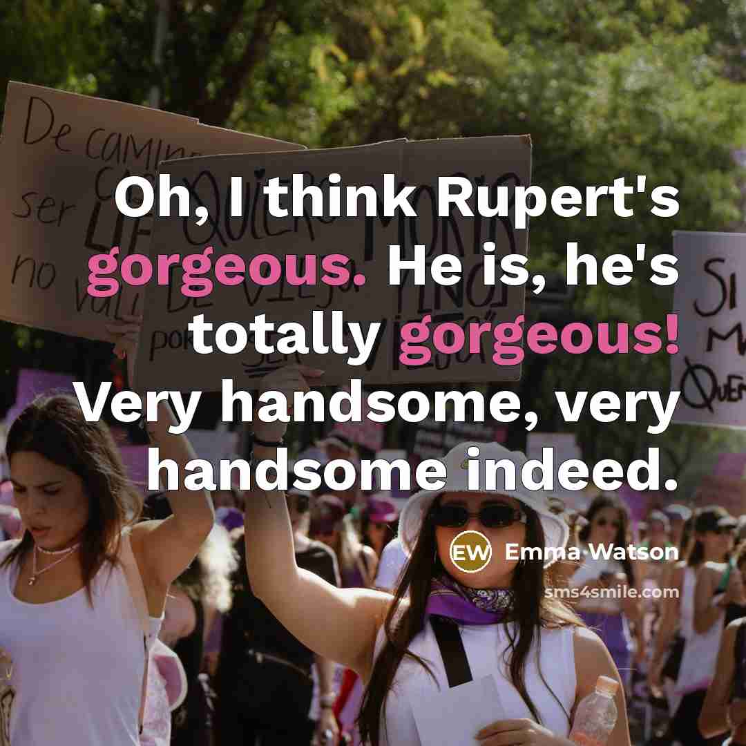 “Oh, I think Rupert's gorgeous. He is, he's totally gorgeous!…” quote by Emma Watson