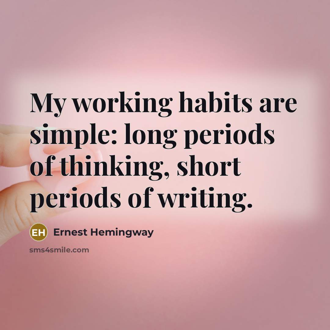 “My working habits are simple: long periods of thinking, short…” quote by Ernest Hemingway