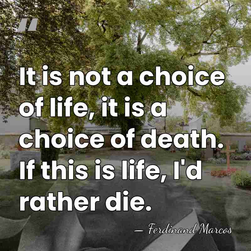 It is not a choice of life, it is a choice of&hellip; - Ferdinand Marcos