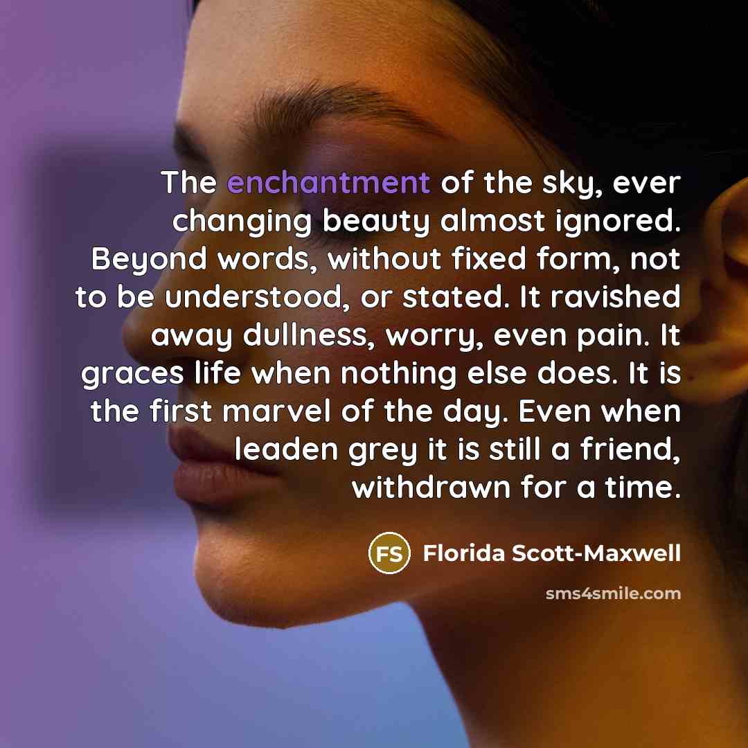 “The enchantment of the sky, ever changing beauty almost ignored.…” quote by Florida Scott-Maxwell