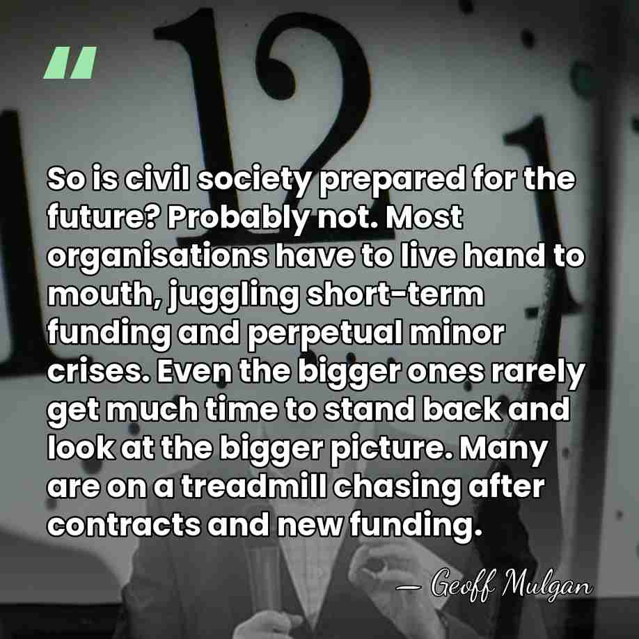 So is civil society prepared for the future? Probably not. Most organisations&hellip; - Geoff Mulgan