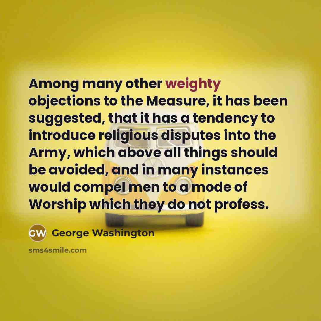 “Among many other weighty objections to the Measure, it has…” quote by George Washington