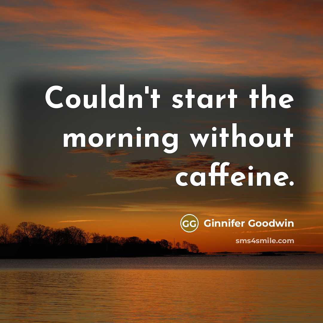 “Couldn't start the morning without caffeine.…” quote by Ginnifer Goodwin