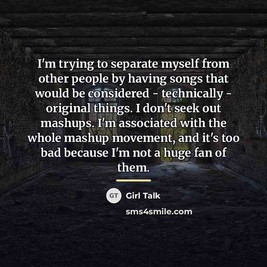 “I'm trying to separate myself from other people by having…” quote by Girl Talk