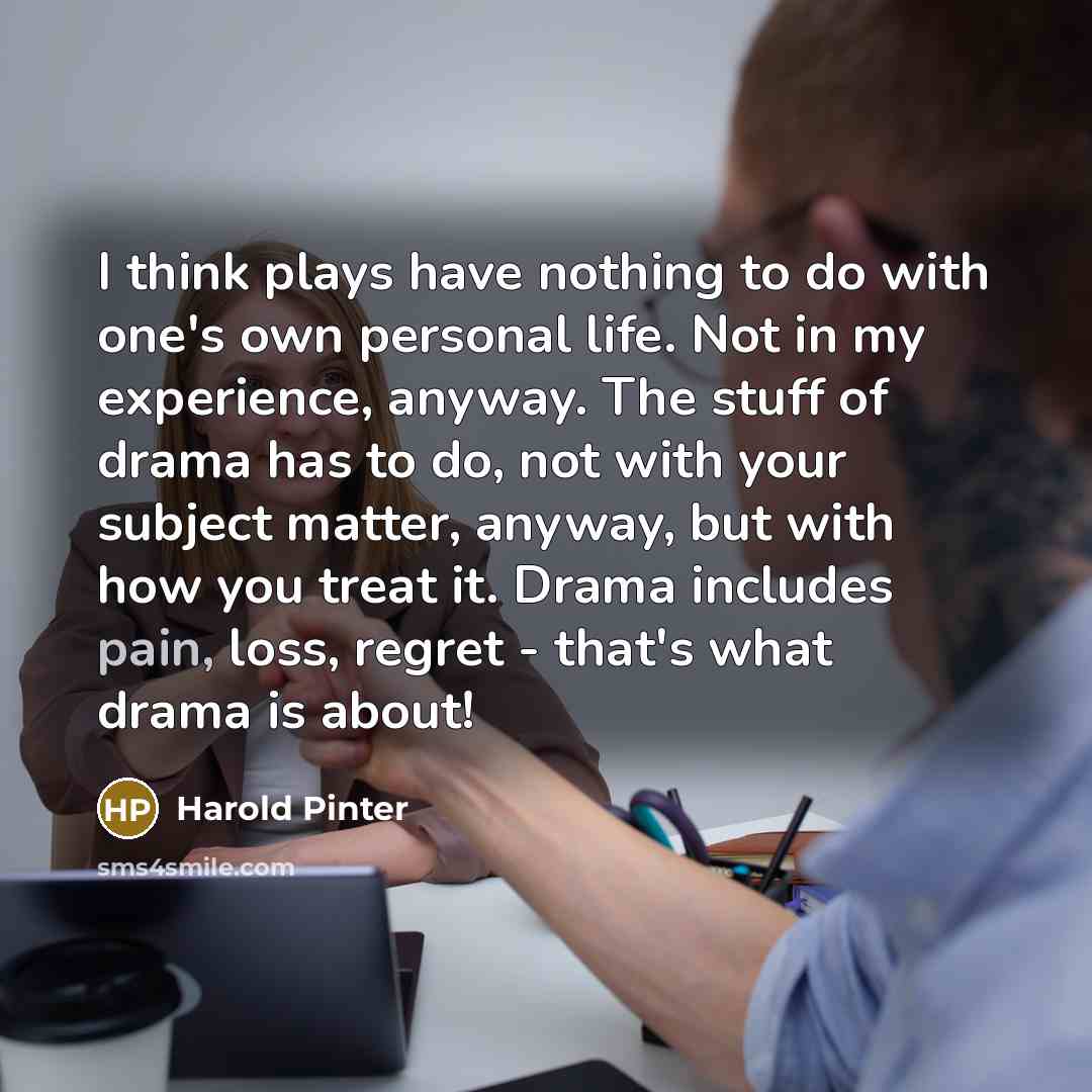 “I think plays have nothing to do with one's own…” quote by Harold Pinter