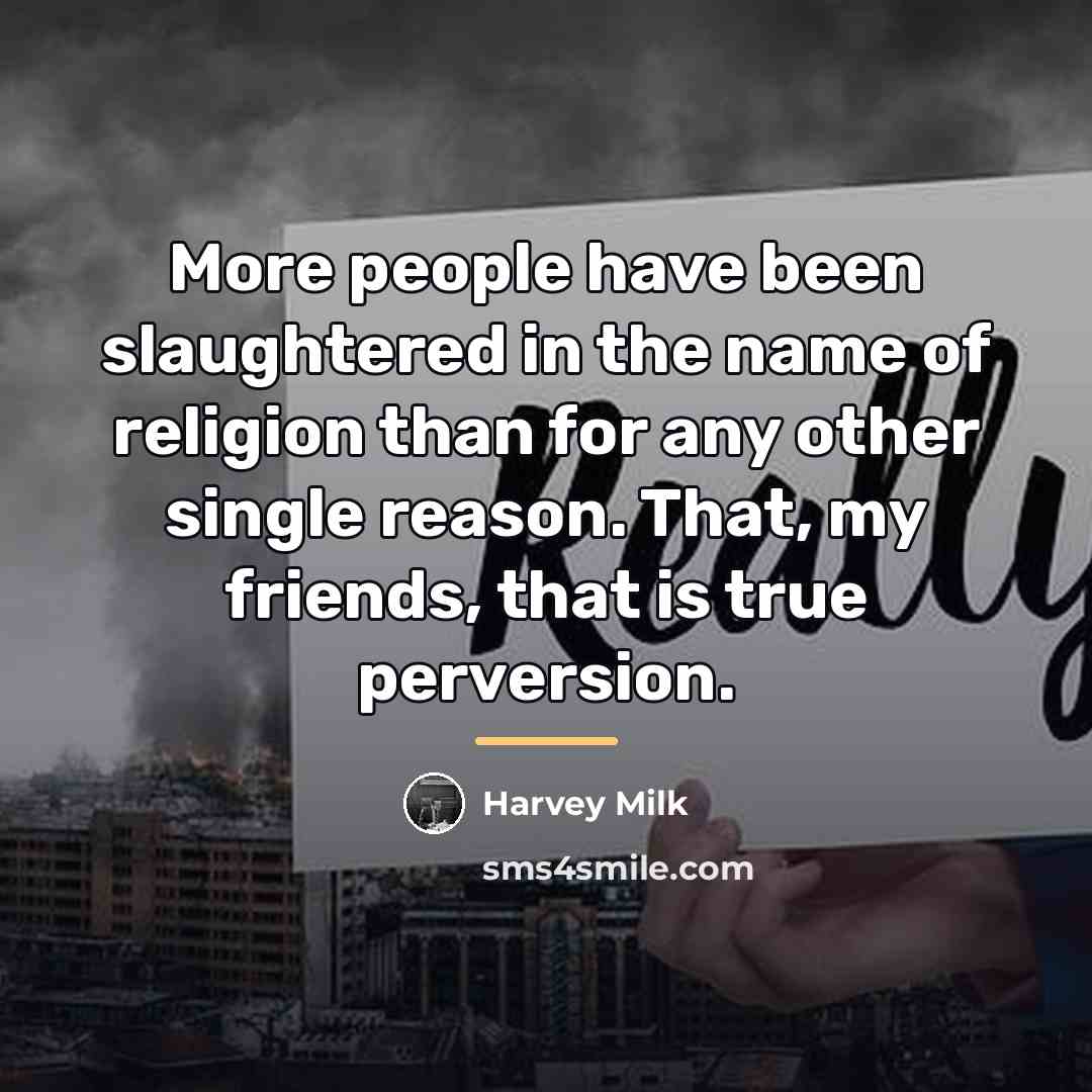 “More people have been slaughtered in the name of religion…” quote by Harvey Milk