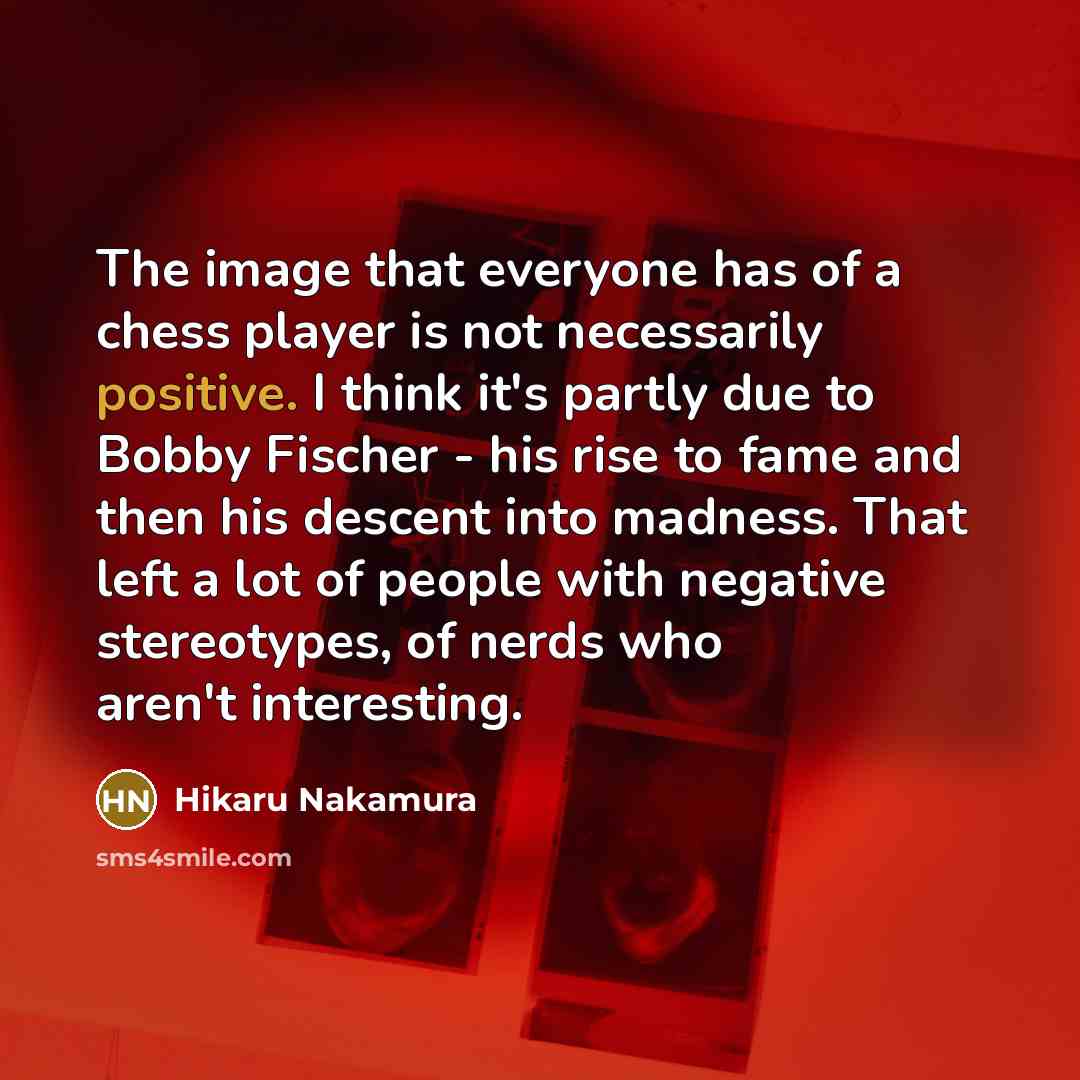 “The image that everyone has of a chess player is…” quote by Hikaru Nakamura