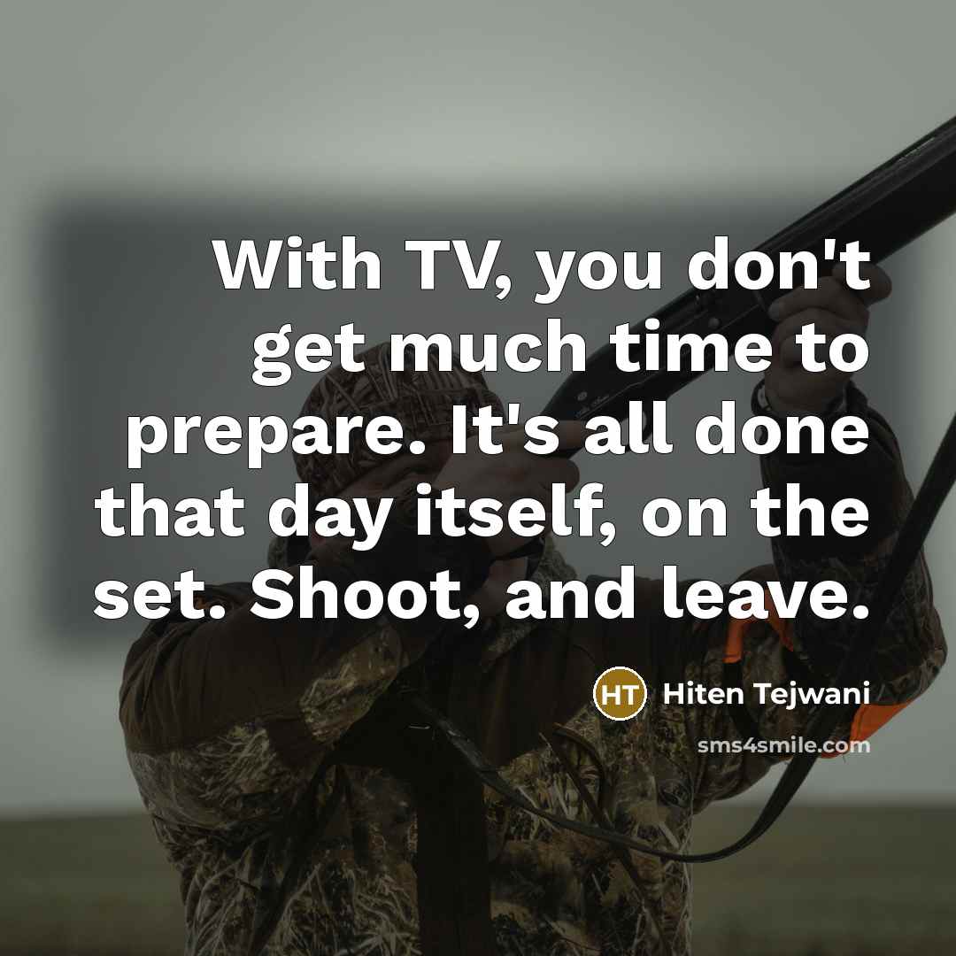 “With TV, you don't get much time to prepare. It's…” quote by Hiten Tejwani