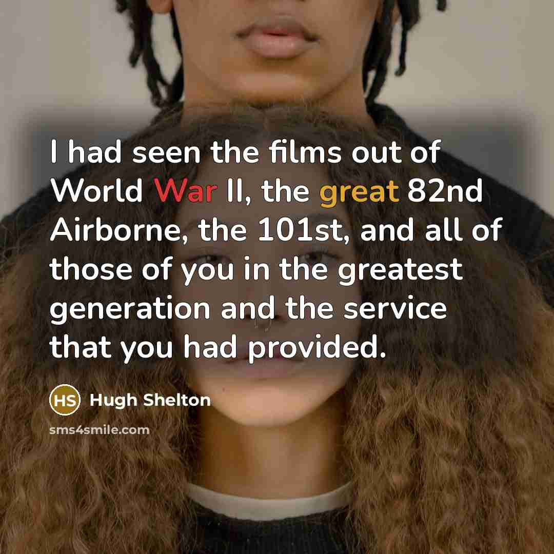 “I had seen the films out of World War II,…” quote by Hugh Shelton