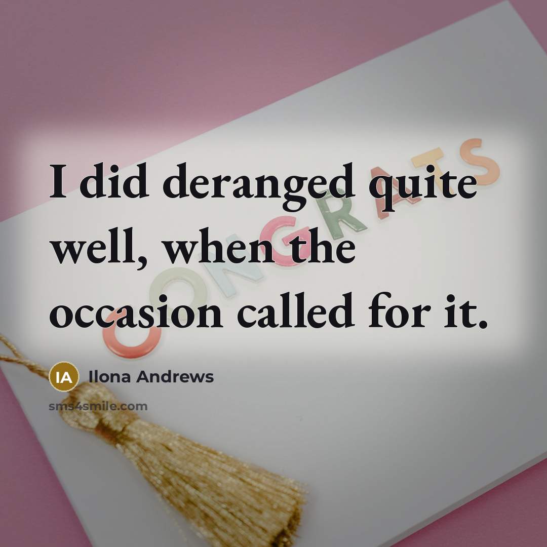 “I did deranged quite well, when the occasion called for…” quote by Ilona Andrews