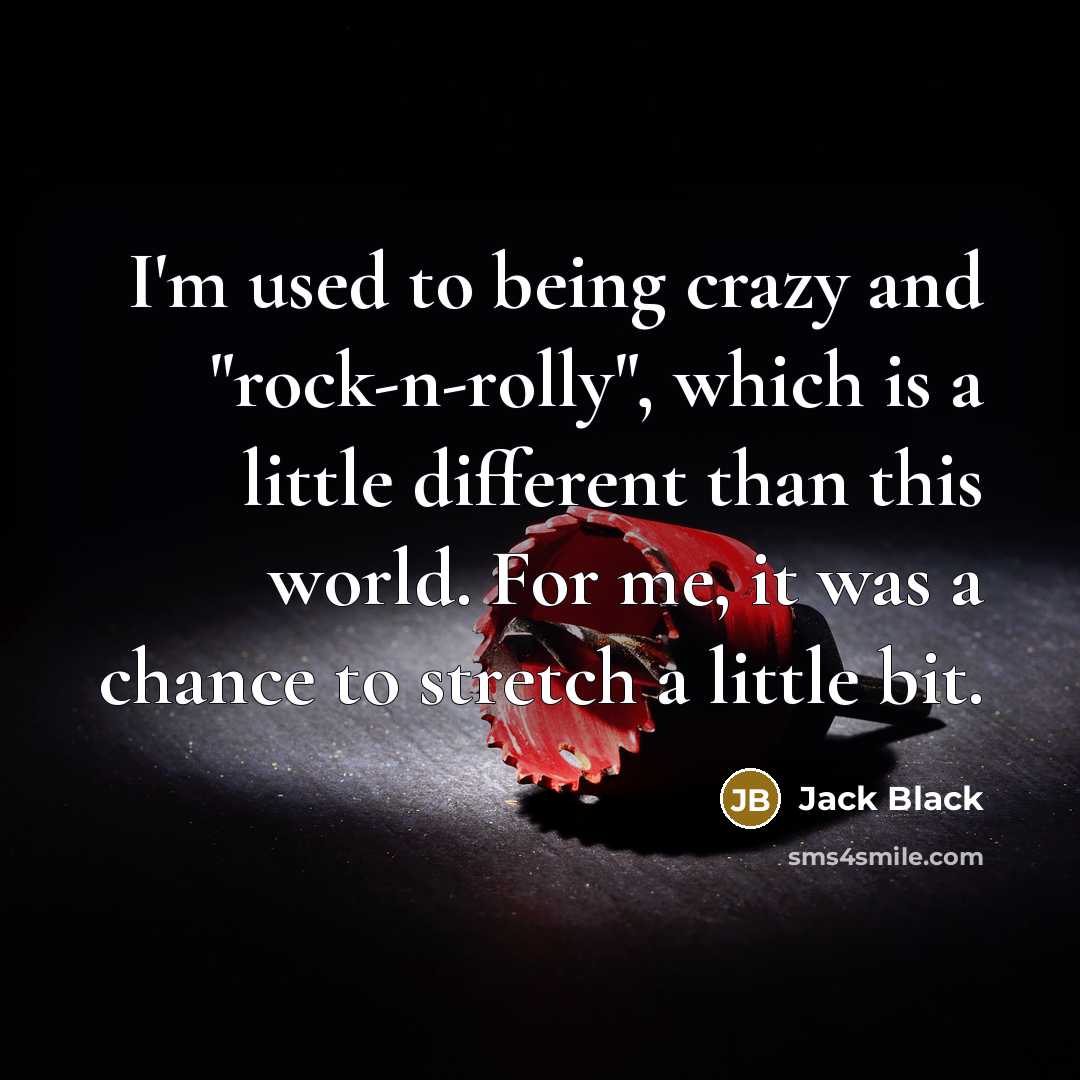 “I'm used to being crazy and "rock-n-rolly", which is a…” quote by Jack Black