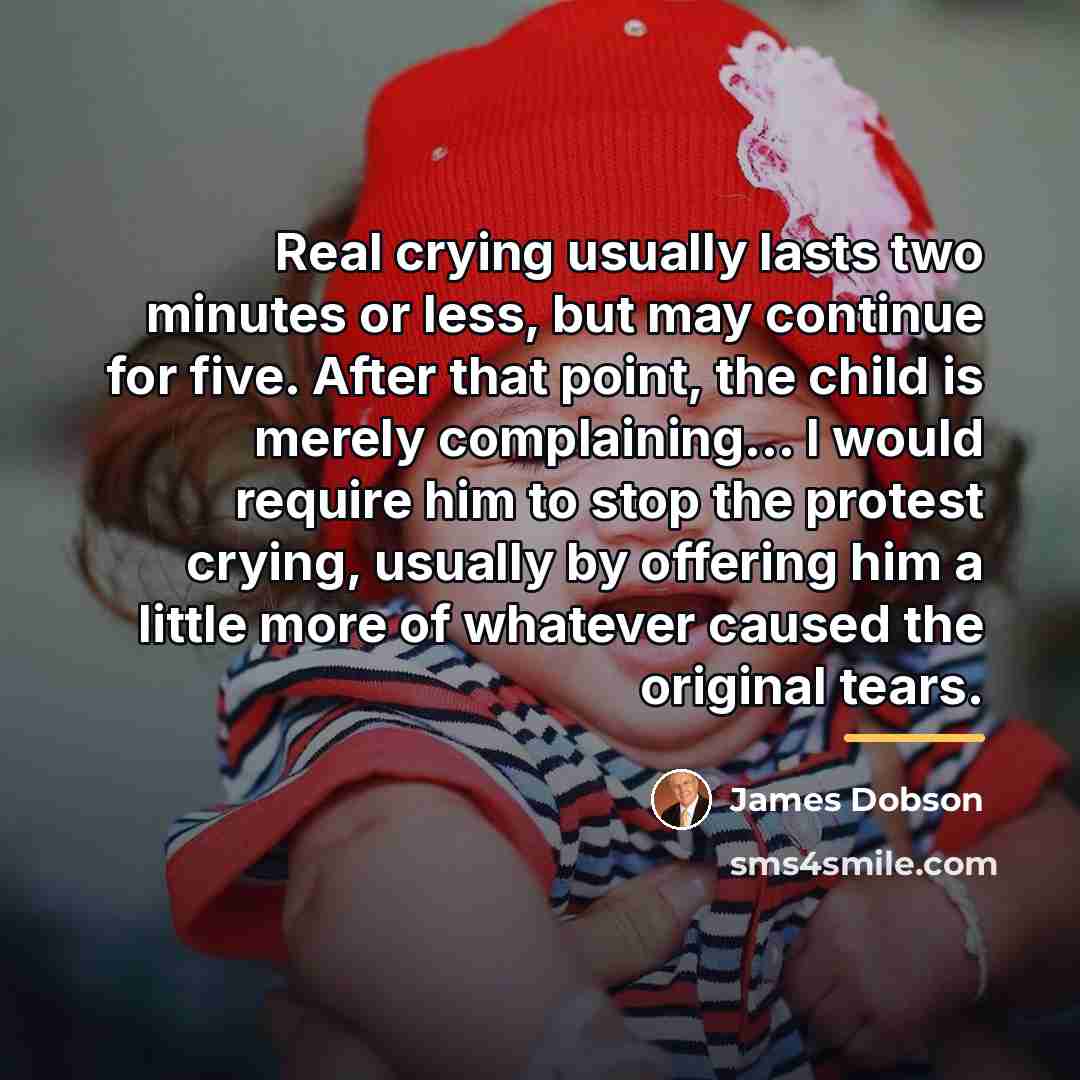 “Real crying usually lasts two minutes or less, but may…” quote by James Dobson