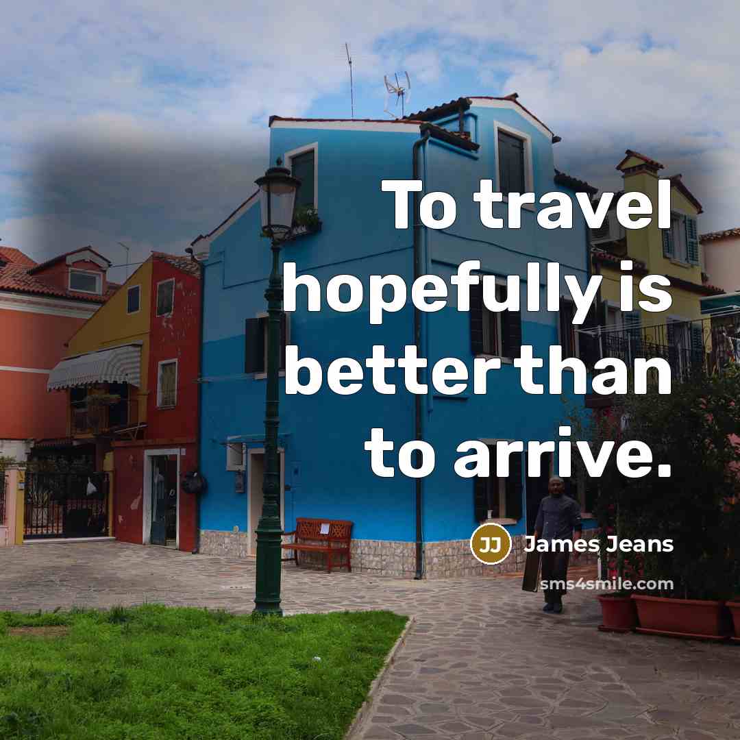 “To travel hopefully is better than to arrive.…” quote by James Jeans