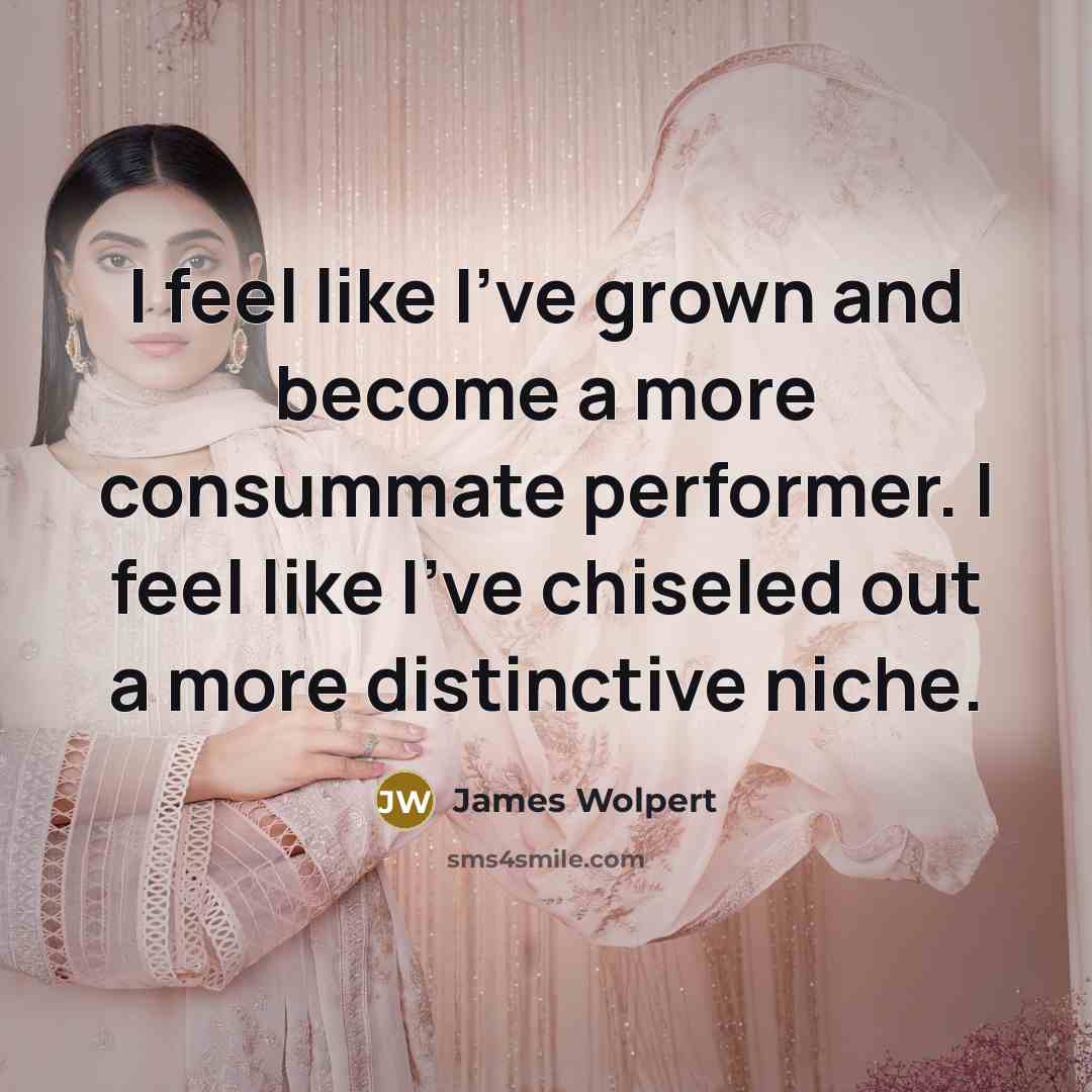 “I feel like I've grown and become a more consummate…” quote by James Wolpert