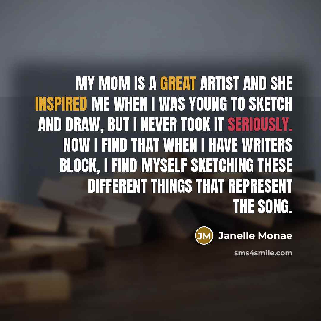 “My mom is a great artist and she inspired me…” quote by Janelle Monae