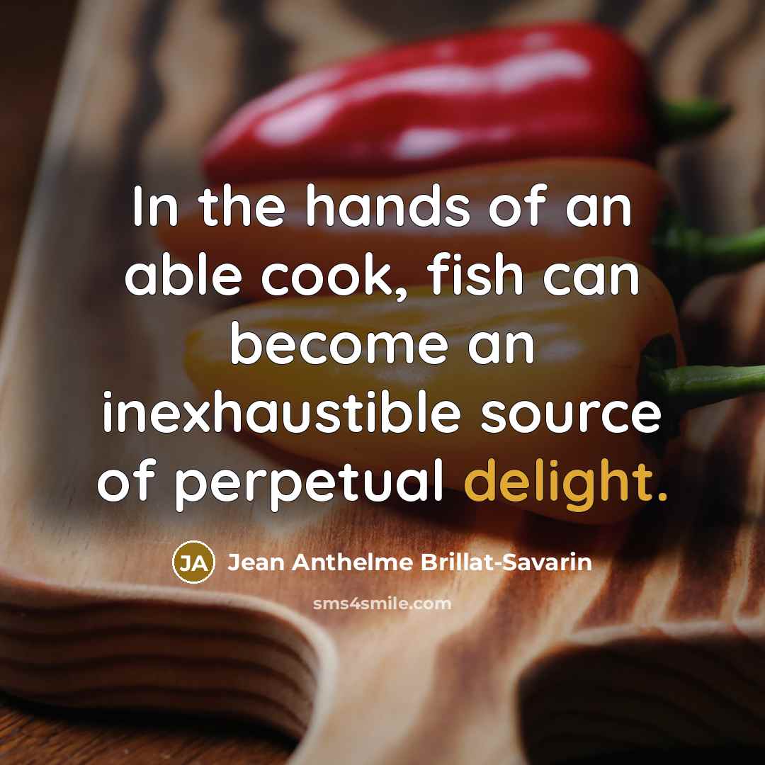 “In the hands of an able cook, fish can become…” quote by Jean Anthelme Brillat-Savarin