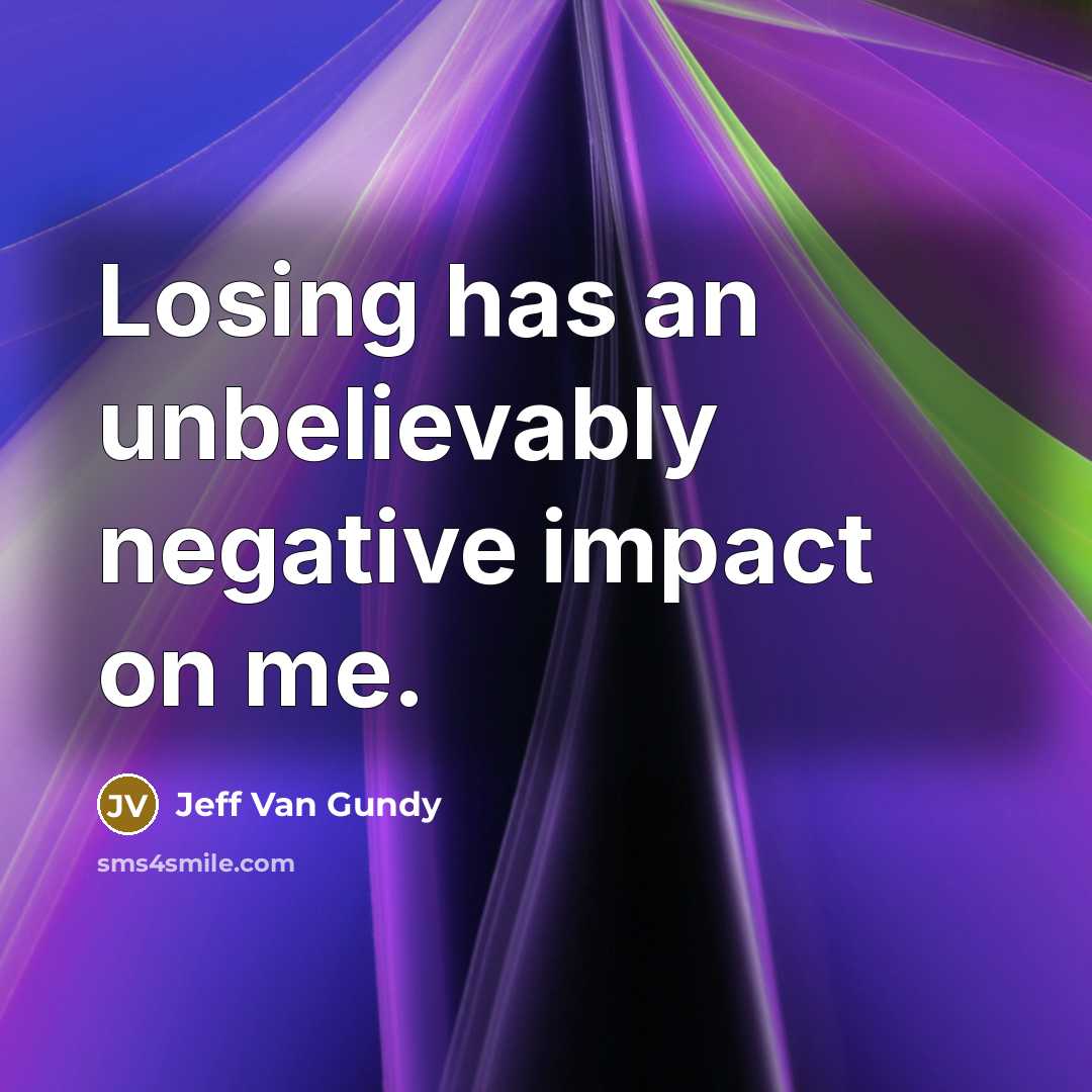 “Losing has an unbelievably negative impact on me.” quote by Jeff Van Gundy