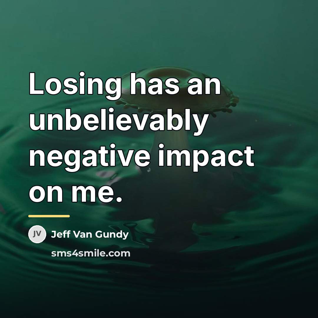 “Losing has an unbelievably negative impact on me.…” quote by Jeff Van Gundy