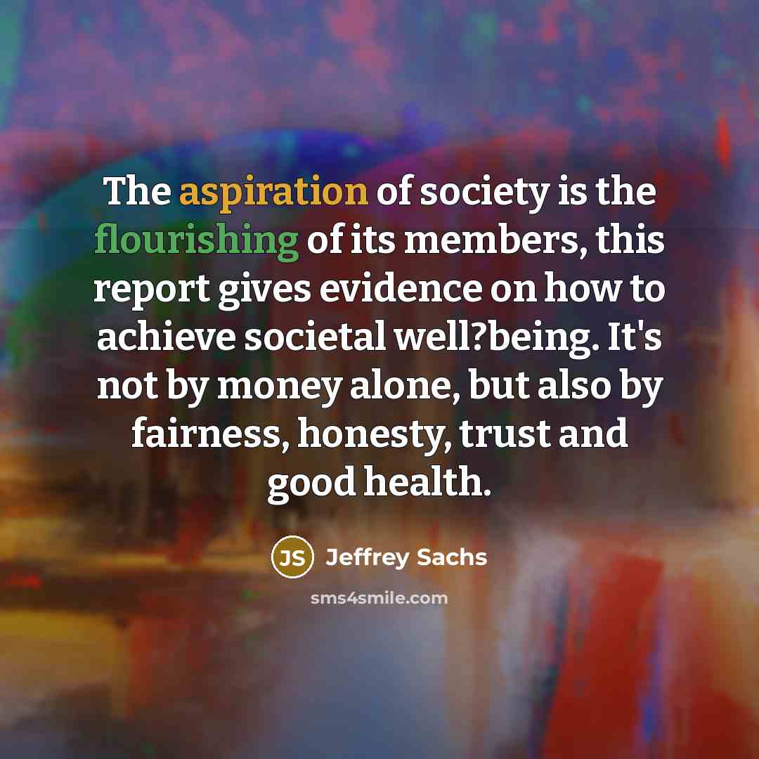 “The aspiration of society is the flourishing of its members,…” quote by Jeffrey Sachs