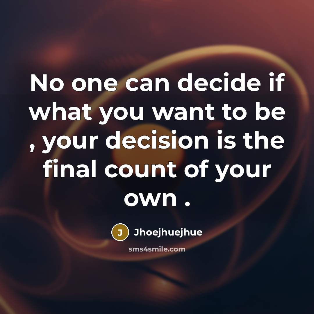 “No one can decide if what you want to be…” quote by Jhoejhuejhue