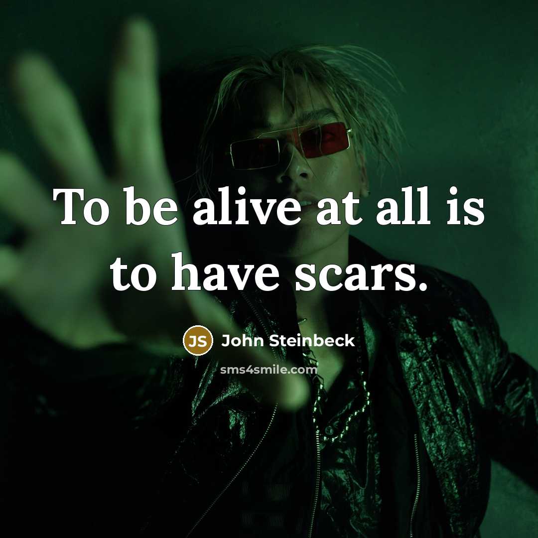 “To be alive at all is to have scars.…” quote by John Steinbeck