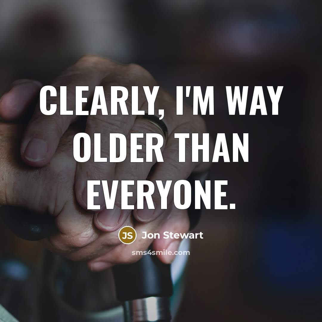 “Clearly, I'm way older than everyone.…” quote by Jon Stewart