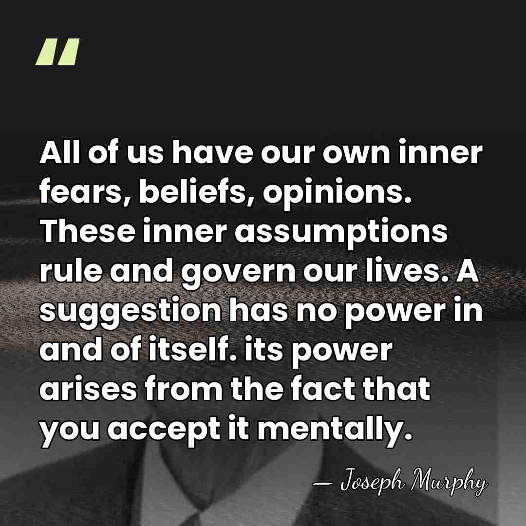 All of us have our own inner fears, beliefs, opinions. These inner&hellip; - Joseph Murphy
