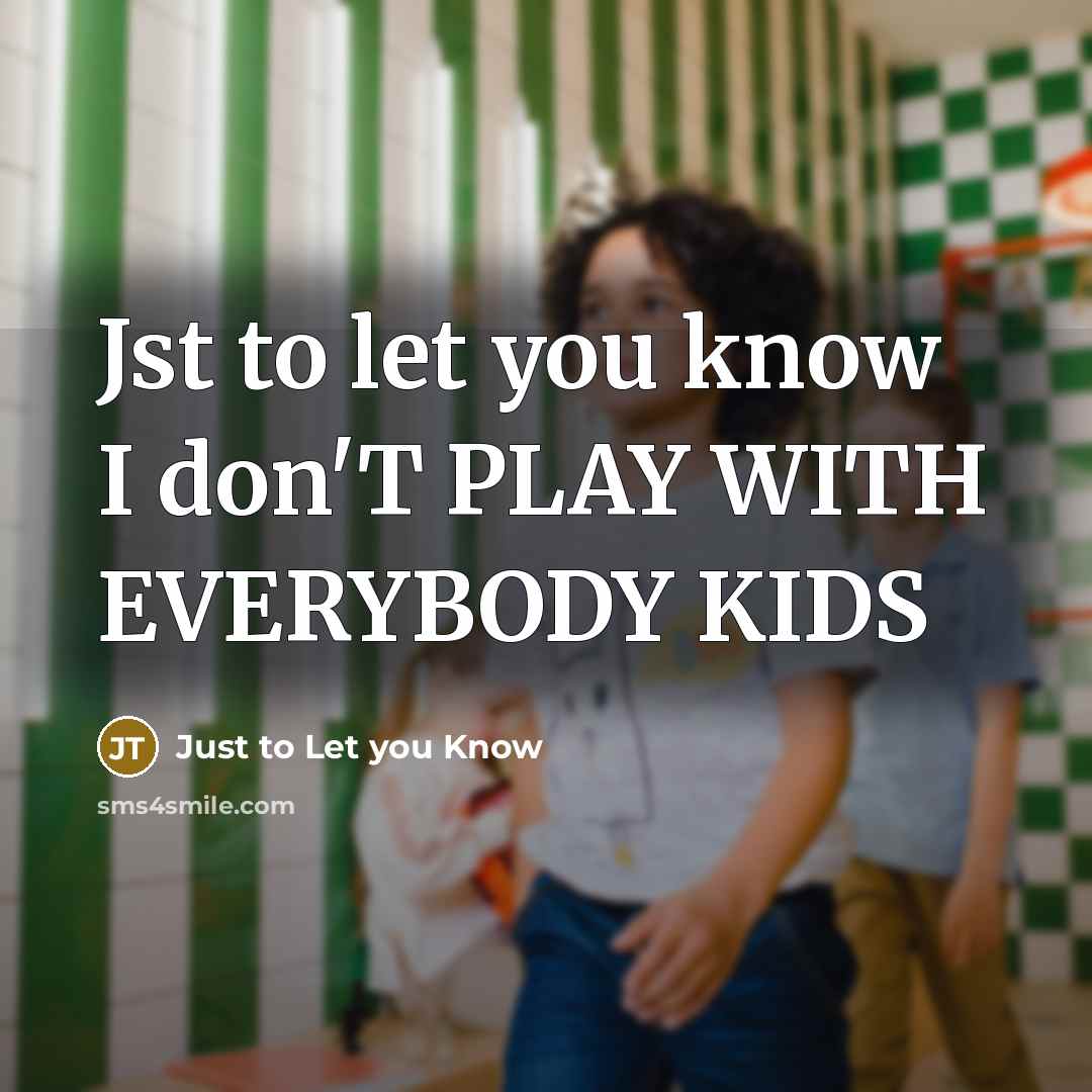 “Jst to let you know I don'T PLAY WITH EVERYBODY KIDS” quote by Just to Let you Know