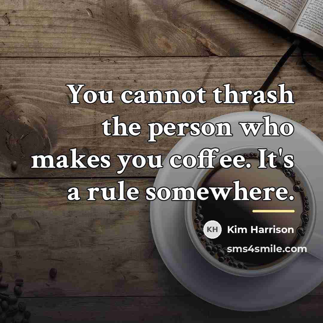 “You cannot thrash the person who makes you coffee. It's…” quote by Kim Harrison