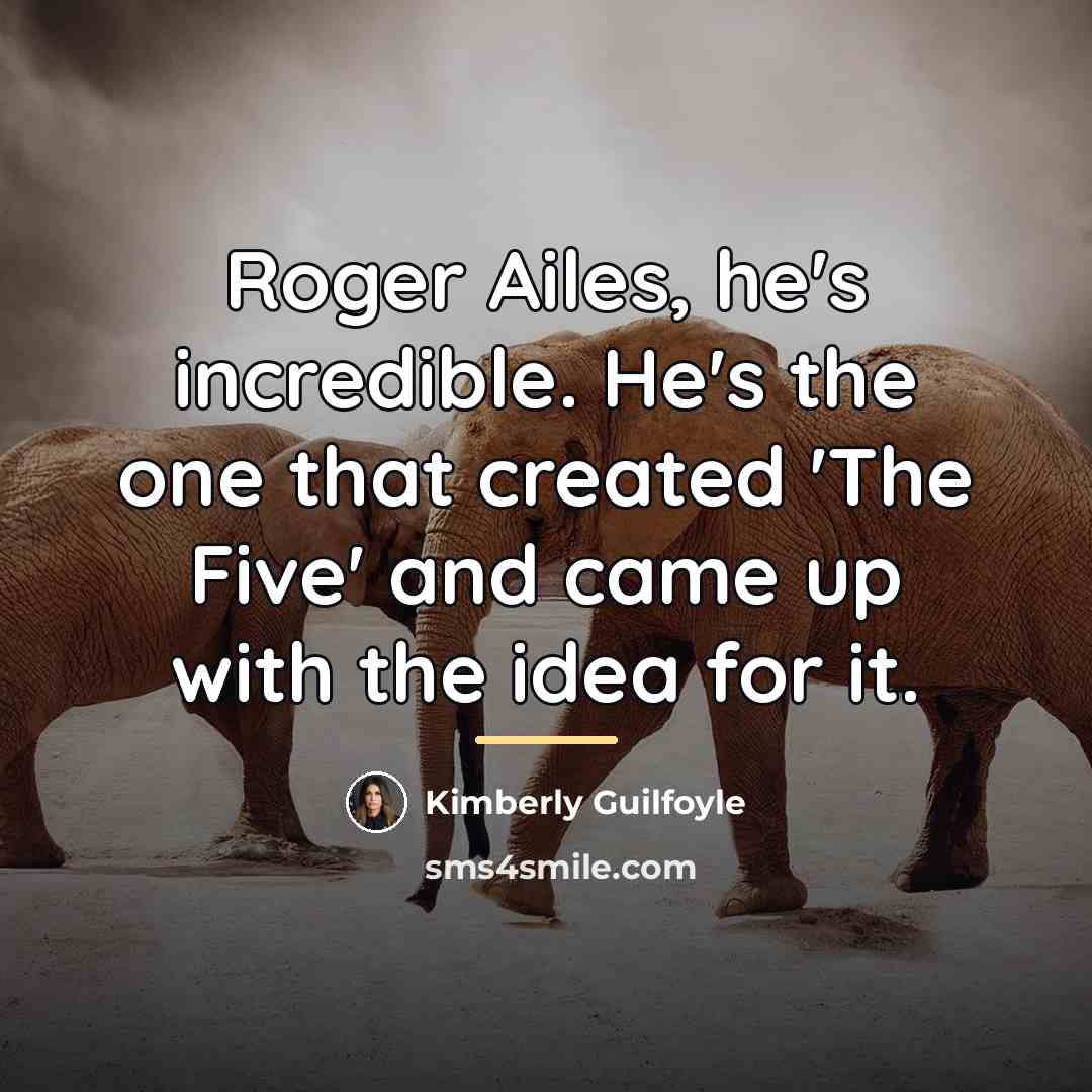 “Roger Ailes, he's incredible. He's the one that created 'The…” quote by Kimberly Guilfoyle