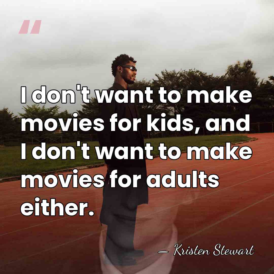 I don't want to make movies for kids, and I don't want&hellip; - Kristen Stewart